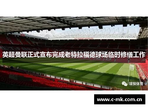 英超曼联正式宣布完成老特拉福德球场临时修缮工作 英超曼联正式宣布完成老特拉福德球场临时修缮工作
